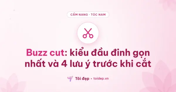 Buzz cut: kiểu đầu đinh gọn nhất và 4 lưu ý trước khi cắt