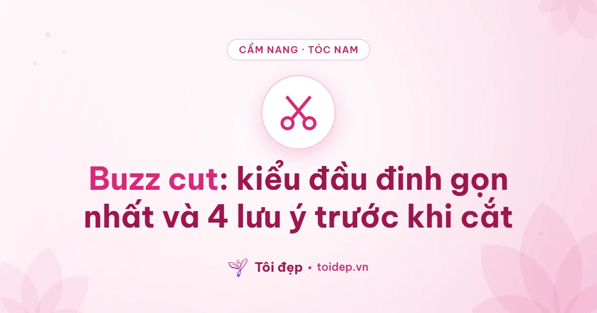 Buzz cut: kiểu đầu đinh gọn nhất và 4 lưu ý trước khi cắt