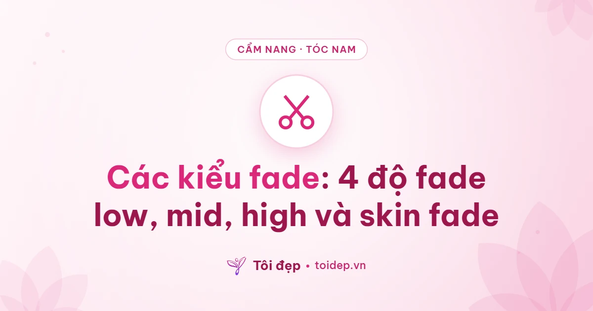 Các kiểu fade: 4 độ fade low, mid, high và skin fade