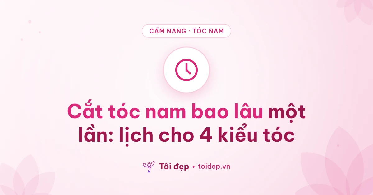 Cắt tóc nam bao lâu một lần: lịch cho 4 kiểu tóc