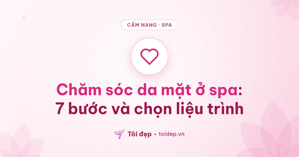 Chăm sóc da mặt ở spa: 7 bước và chọn liệu trình