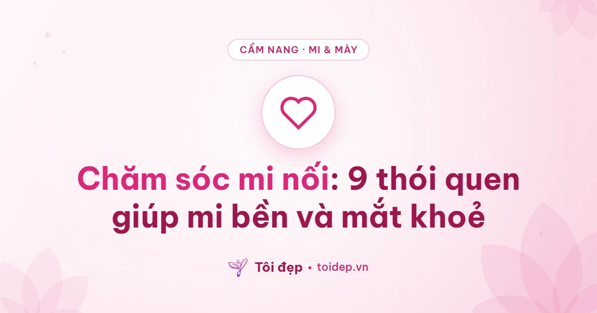 Chăm sóc mi nối: 9 thói quen giúp mi bền và mắt khoẻ
