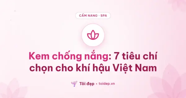 Kem chống nắng: 7 tiêu chí chọn cho khí hậu Việt Nam