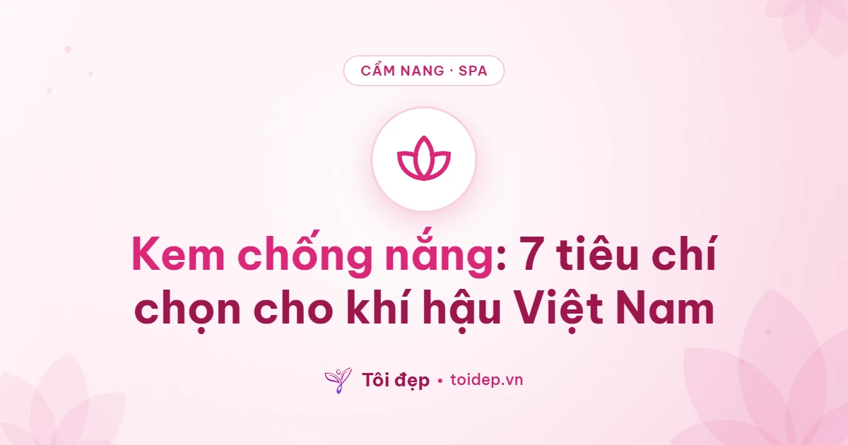 Kem chống nắng: 7 tiêu chí chọn cho khí hậu Việt Nam
