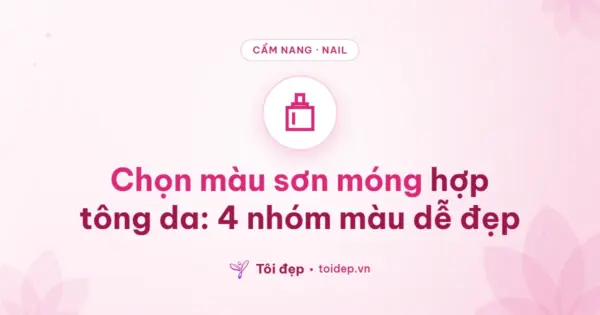 Chọn màu sơn móng hợp tông da: 4 nhóm màu dễ đẹp