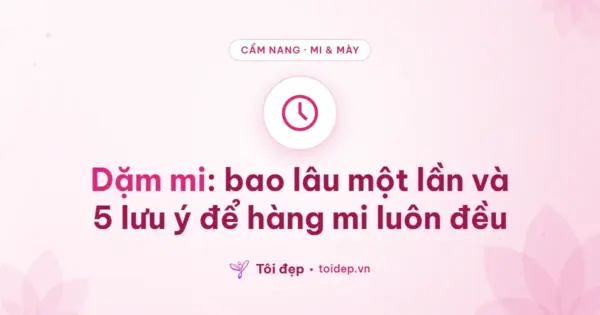 Dặm mi: bao lâu một lần và 5 lưu ý để hàng mi luôn đều