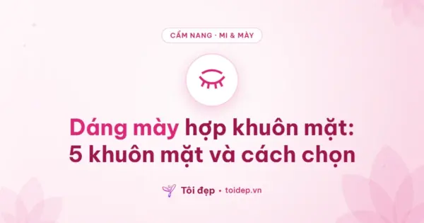 Dáng mày hợp khuôn mặt: 5 khuôn mặt và cách chọn