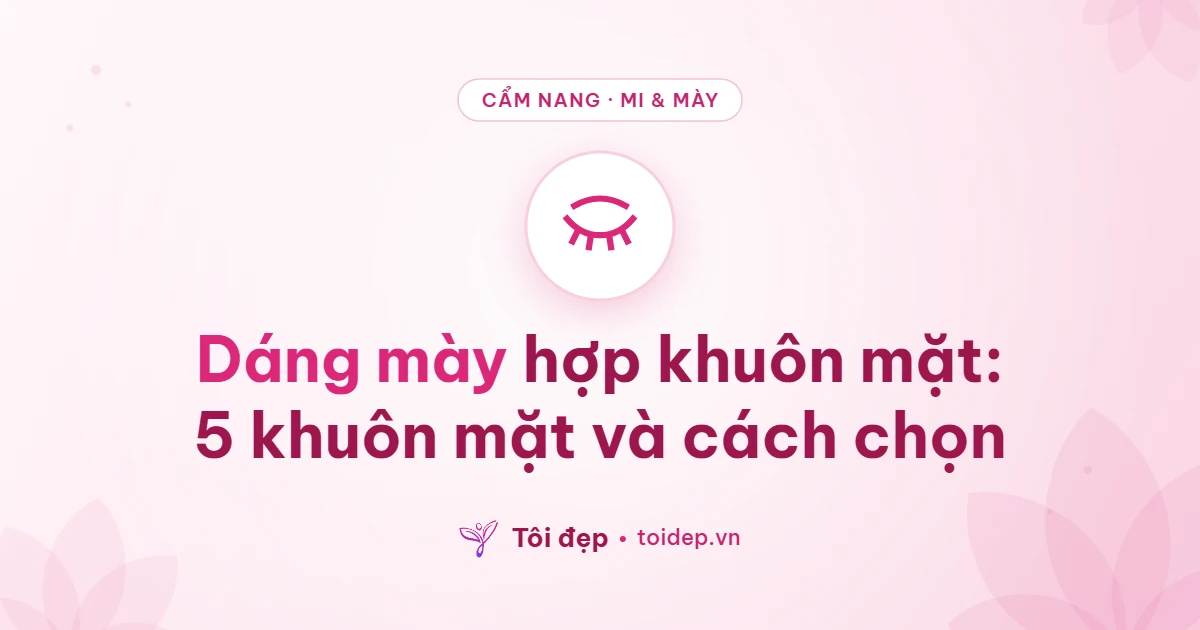 Dáng mày hợp khuôn mặt: 5 khuôn mặt và cách chọn