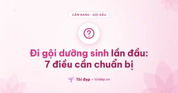 Đi gội dưỡng sinh lần đầu: 7 điều cần chuẩn bị