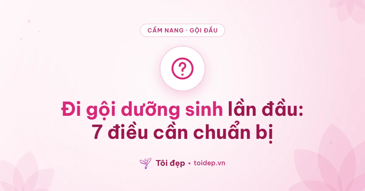 Đi gội dưỡng sinh lần đầu: 7 điều cần chuẩn bị