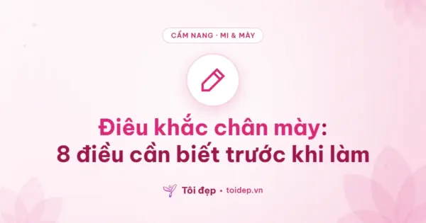 Điêu khắc chân mày: 8 điều cần biết trước khi làm
