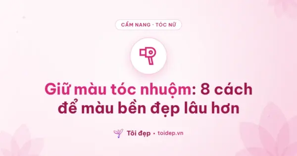 Giữ màu tóc nhuộm: 8 cách để màu bền đẹp lâu hơn