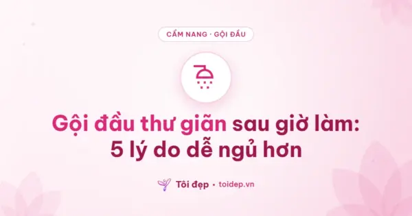 Gội đầu thư giãn sau giờ làm: 5 lý do dễ ngủ hơn