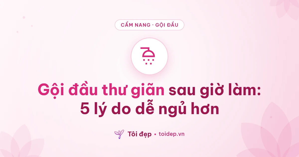 Gội đầu thư giãn sau giờ làm: 5 lý do dễ ngủ hơn
