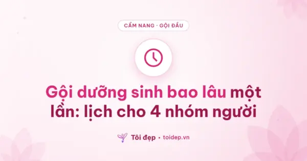 Gội dưỡng sinh bao lâu một lần: lịch cho 4 nhóm người