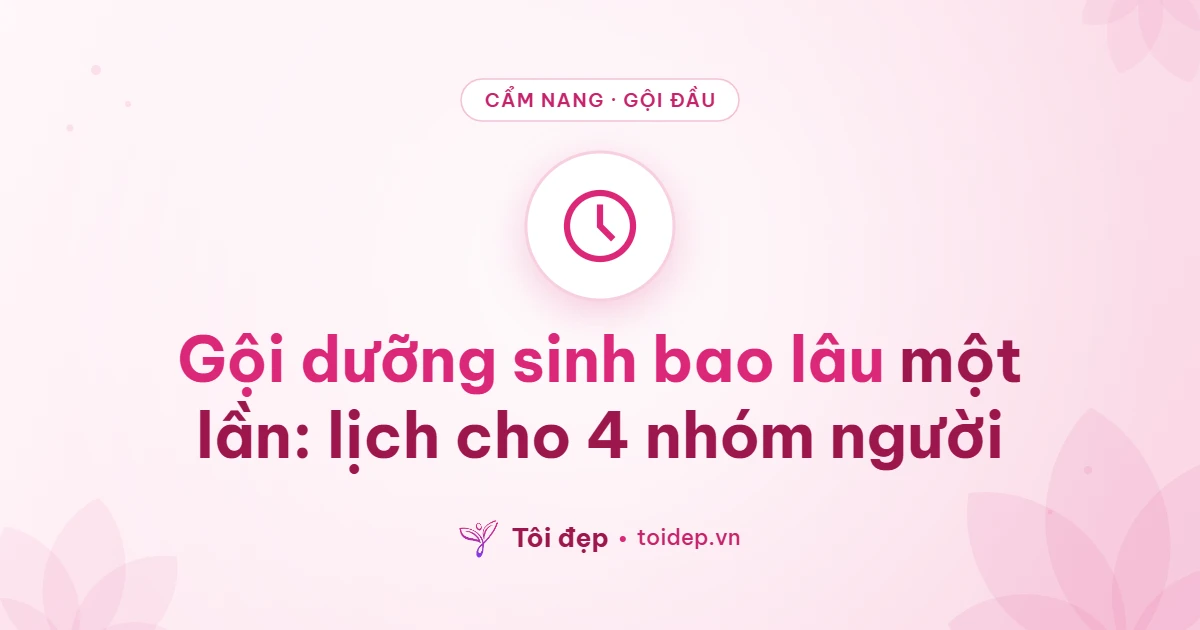 Gội dưỡng sinh bao lâu một lần: lịch cho 4 nhóm người