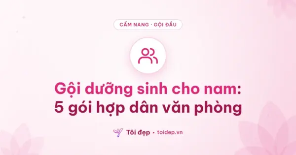 Gội dưỡng sinh cho nam: 5 gói hợp dân văn phòng