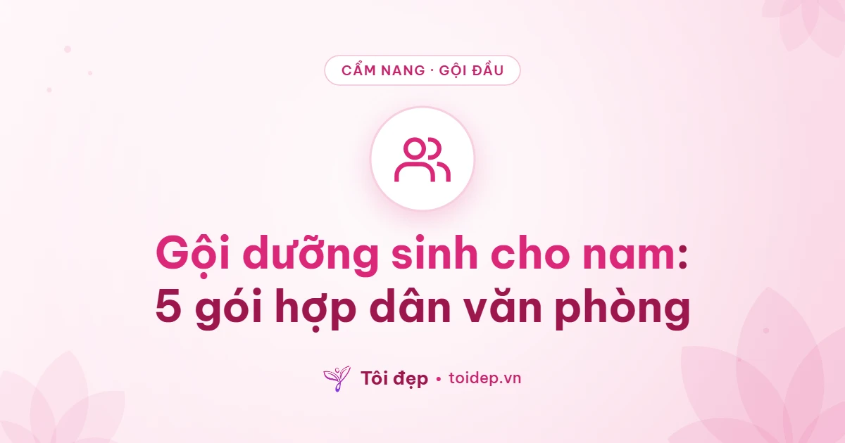 Gội dưỡng sinh cho nam: 5 gói hợp dân văn phòng