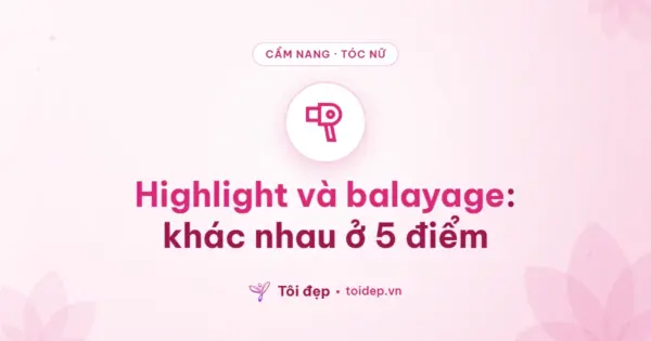Highlight và balayage: khác nhau ở 5 điểm