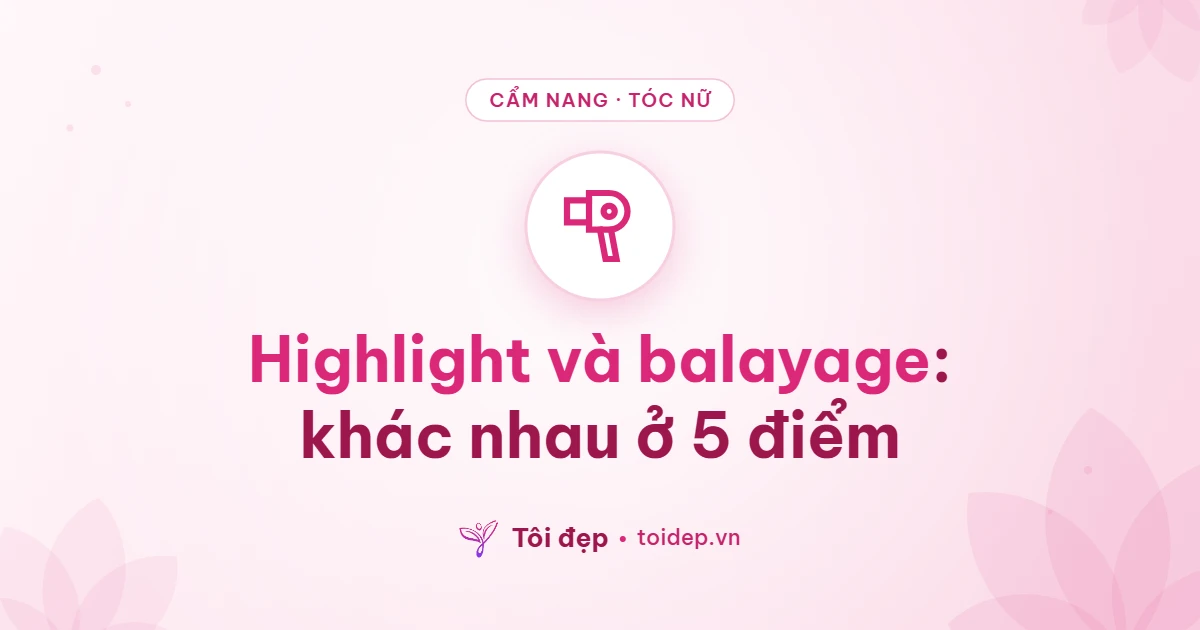 Highlight và balayage: khác nhau ở 5 điểm