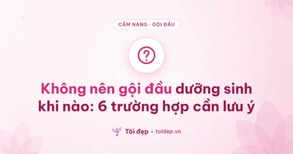 Không nên gội đầu dưỡng sinh khi nào: 6 trường hợp cần lưu ý