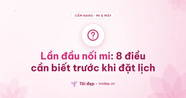 Lần đầu nối mi: 8 điều cần biết trước khi đặt lịch
