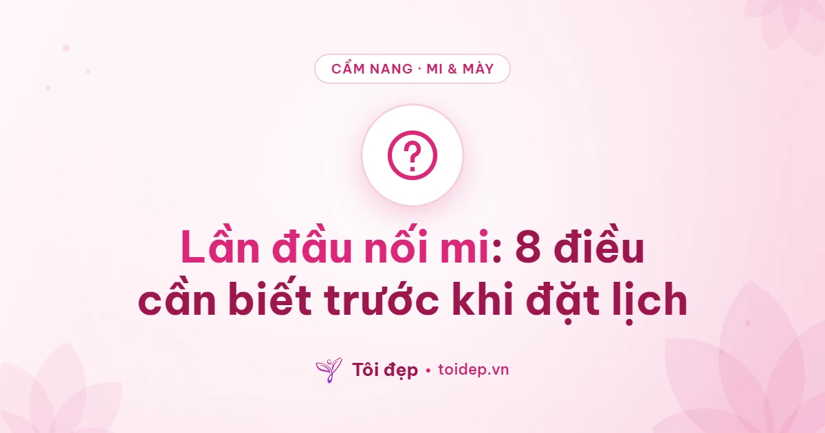 Lần đầu nối mi: 8 điều cần biết trước khi đặt lịch