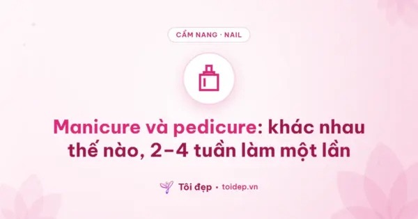Manicure và pedicure: khác nhau thế nào, 2–4 tuần làm một lần