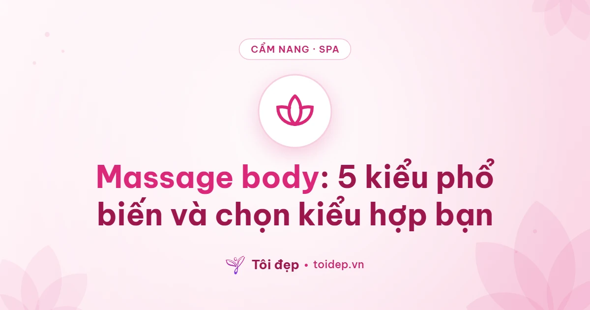Massage body: 5 kiểu phổ biến và chọn kiểu hợp bạn