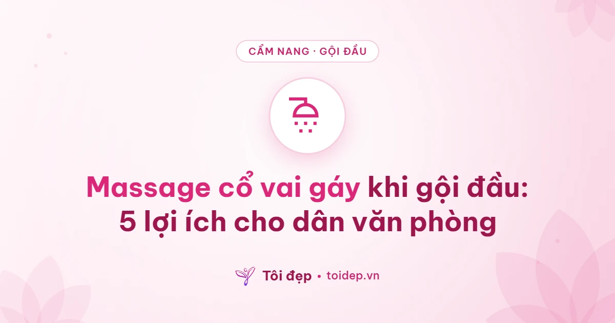 Massage cổ vai gáy khi gội đầu: 5 lợi ích cho dân văn phòng