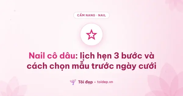 Nail cô dâu: lịch hẹn 3 bước và cách chọn mẫu trước ngày cưới