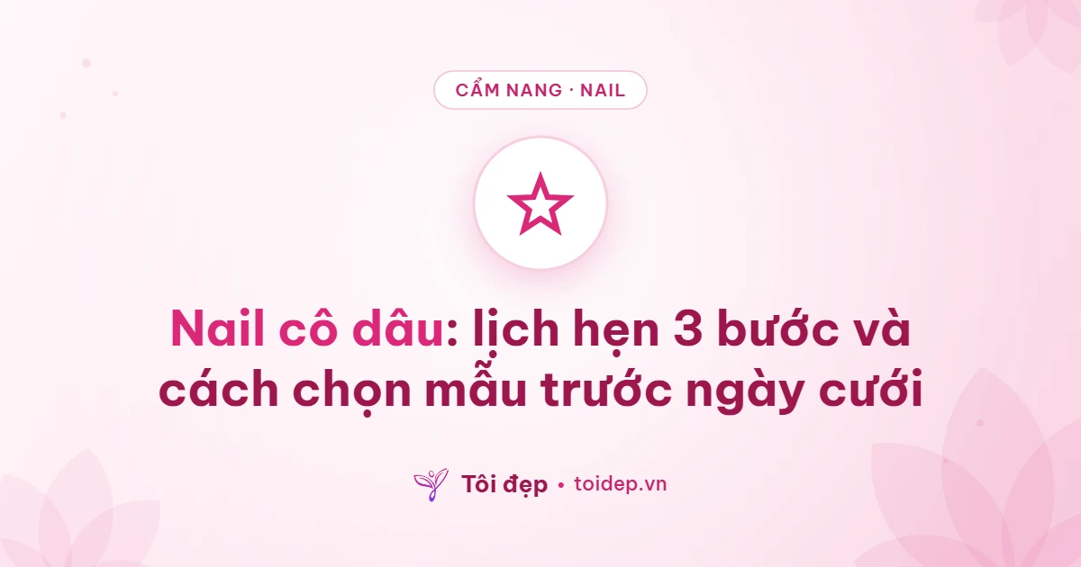 Nail cô dâu: lịch hẹn 3 bước và cách chọn mẫu trước ngày cưới