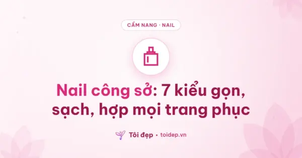 Nail công sở: 7 kiểu gọn, sạch, hợp mọi trang phục