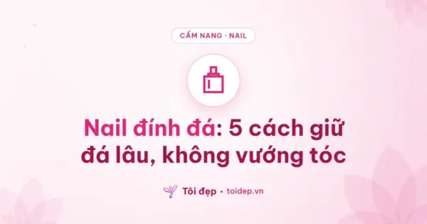Nail đính đá: 5 cách giữ đá lâu, không vướng tóc