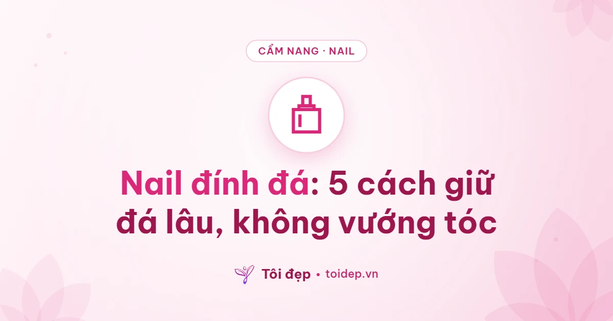 Nail đính đá: 5 cách giữ đá lâu, không vướng tóc