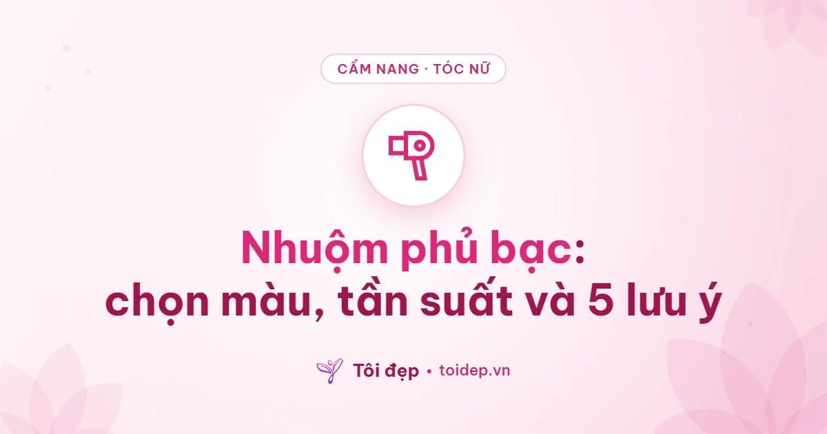 Nhuộm phủ bạc: chọn màu, tần suất và 5 lưu ý