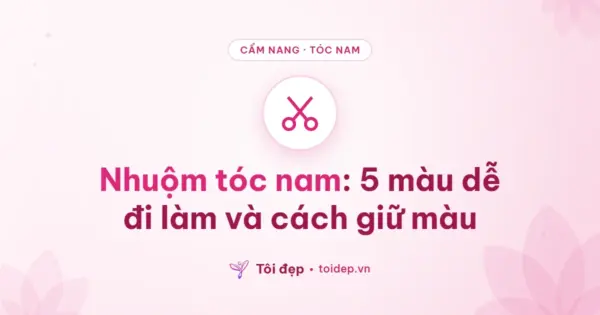 Nhuộm tóc nam: 5 màu dễ đi làm và cách giữ màu