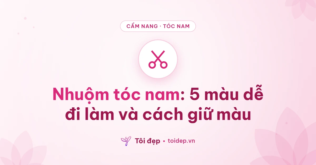 Nhuộm tóc nam: 5 màu dễ đi làm và cách giữ màu