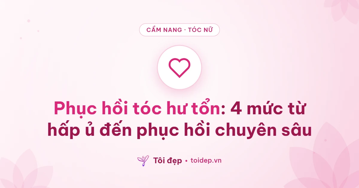 Phục hồi tóc hư tổn: 4 mức từ hấp ủ đến phục hồi chuyên sâu