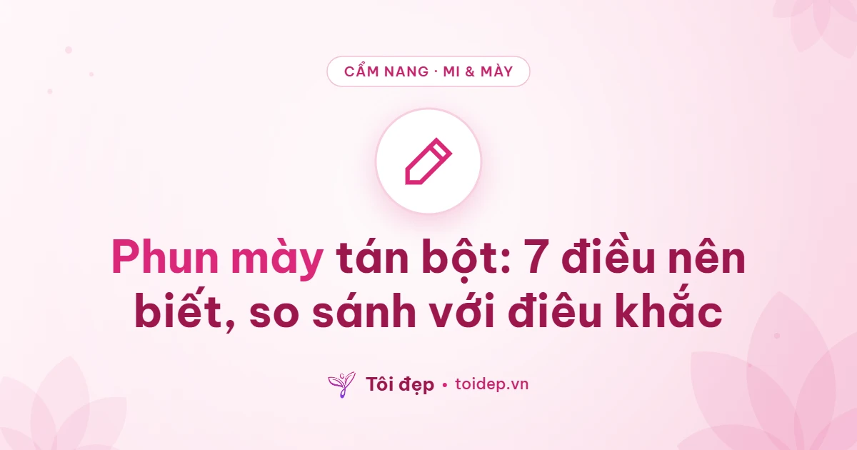 Phun mày tán bột: 7 điều nên biết, so sánh với điêu khắc