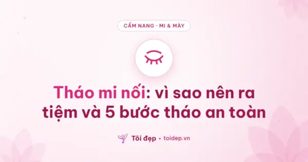 Tháo mi nối: vì sao nên ra tiệm và 5 bước tháo an toàn