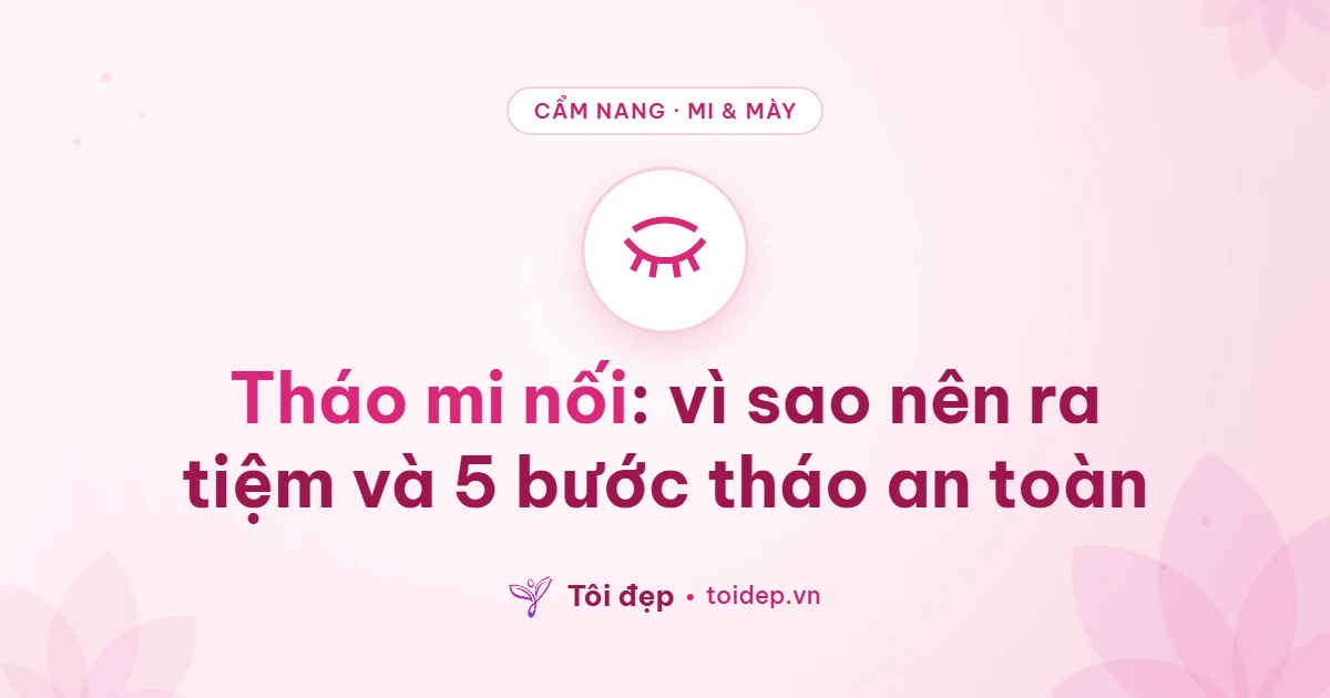 Tháo mi nối: vì sao nên ra tiệm và 5 bước tháo an toàn