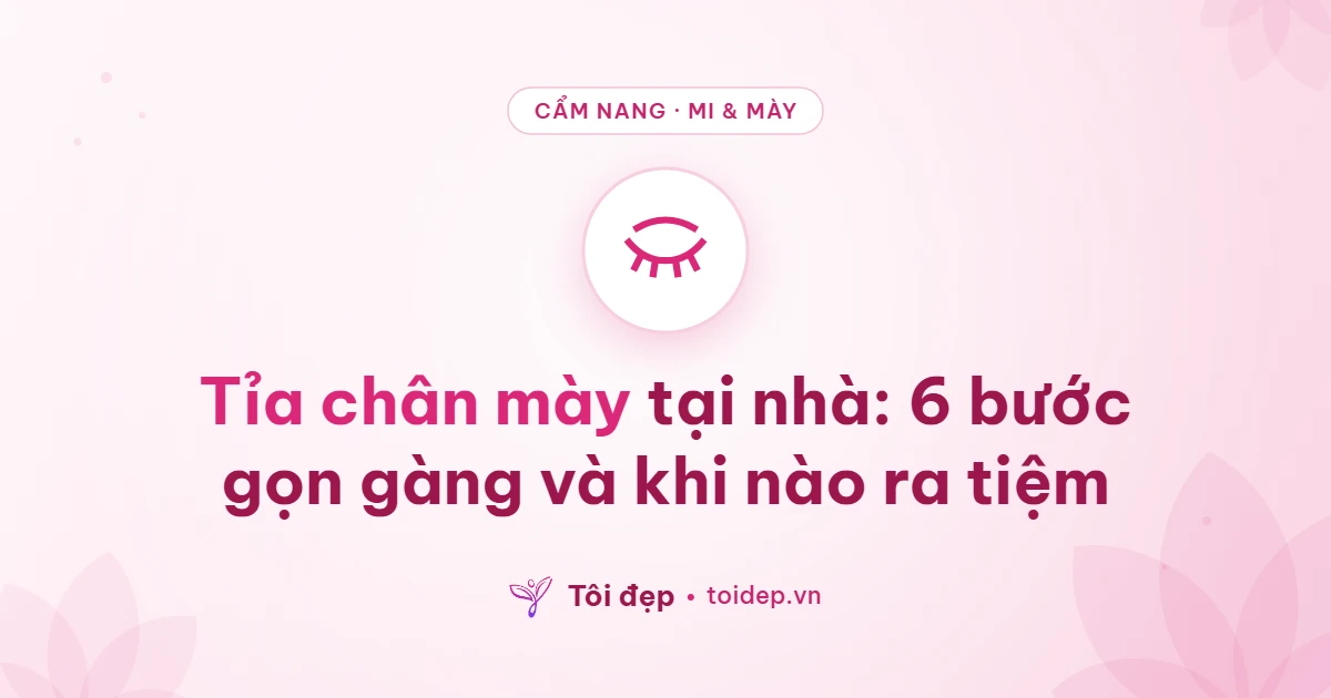 Tỉa chân mày tại nhà: 6 bước gọn gàng và khi nào ra tiệm