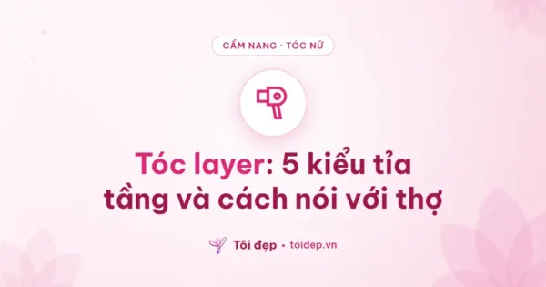 Tóc layer: 5 kiểu tỉa tầng và cách nói với thợ