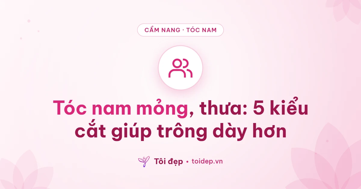 Tóc nam mỏng, thưa: 5 kiểu cắt giúp trông dày hơn