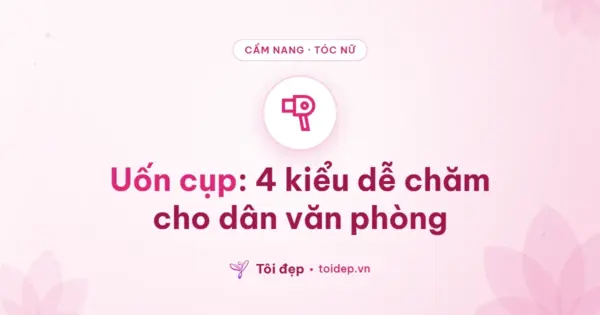 Uốn cụp: 4 kiểu dễ chăm cho dân văn phòng