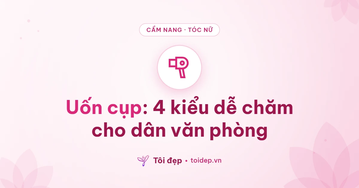 Uốn cụp: 4 kiểu dễ chăm cho dân văn phòng