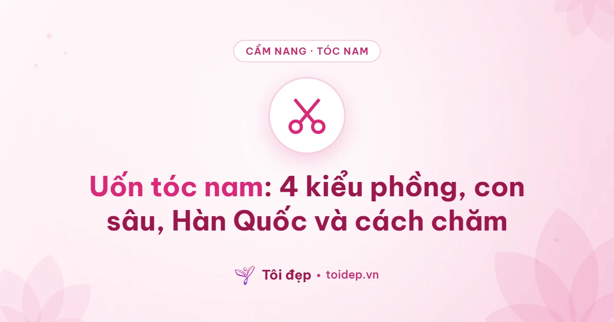 Uốn tóc nam: 4 kiểu phồng, con sâu, Hàn Quốc và cách chăm