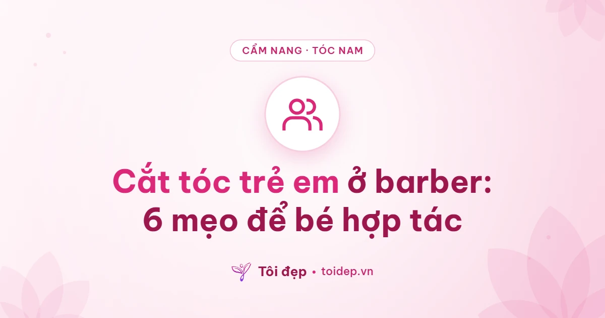 Cắt tóc trẻ em ở barber: 6 mẹo để bé hợp tác