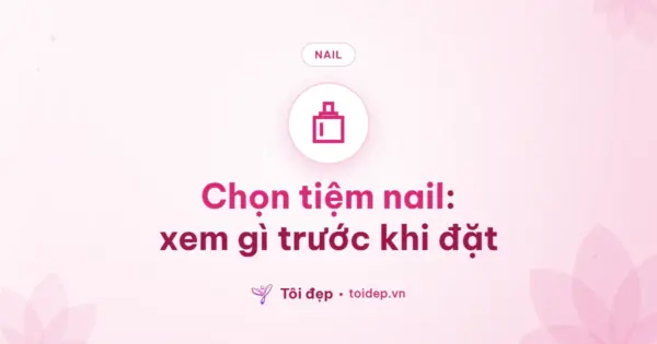 Chọn tiệm nail: xem gì trước khi đặt